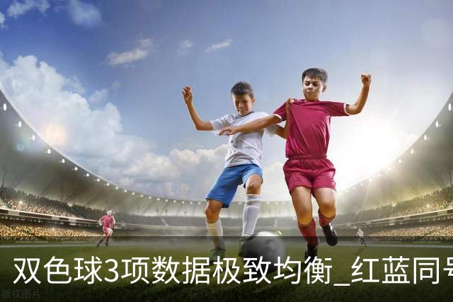 双色球3项数据极致均衡 红蓝同号或成制胜法宝