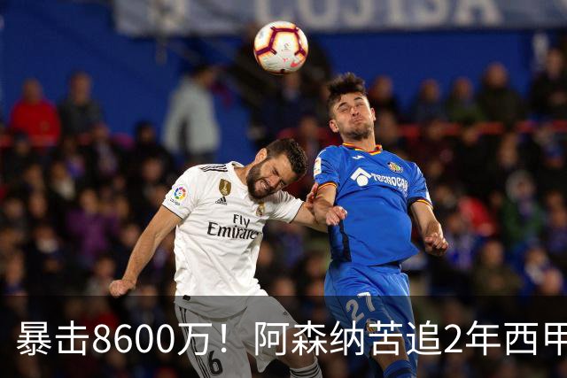 暴击8600万！阿森纳苦追2年西甲飞翼松口，英超三强疯抢悬念拉满