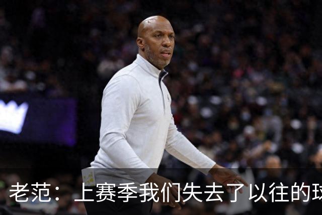 老范：上赛季我们失去了以往的球队文化 但我却只能做个旁观者