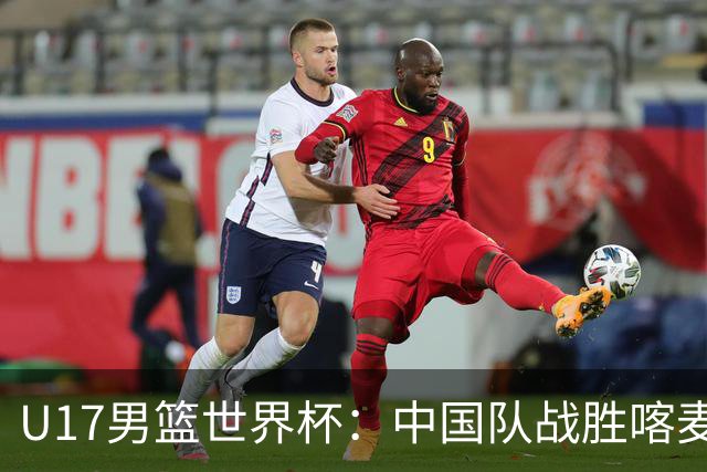 U17男篮世界杯：中国队战胜喀麦隆队